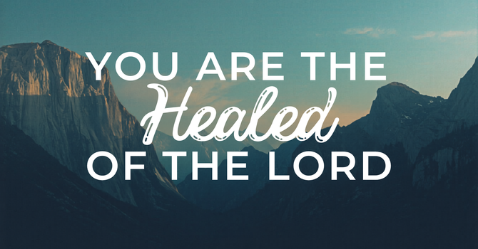 You Are the Healed of the Lord image