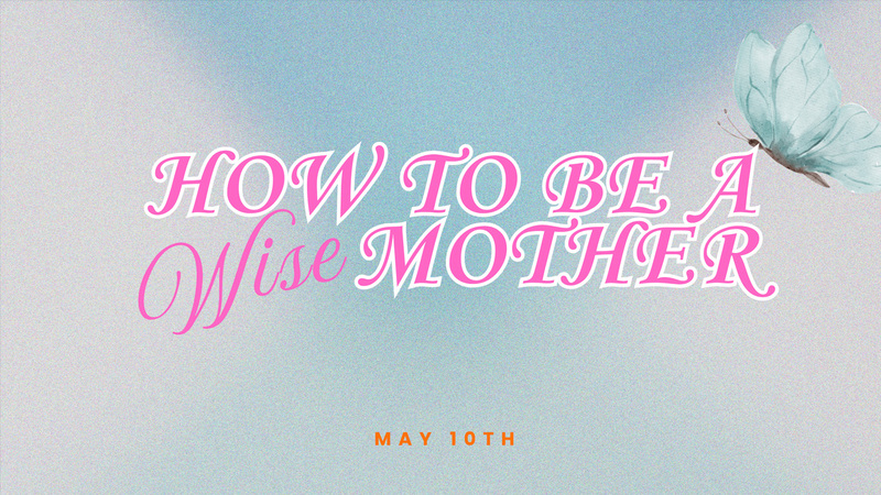 HOW TO BE A WISE MOTHER