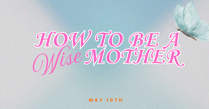 HOW TO BE A WISE MOTHER