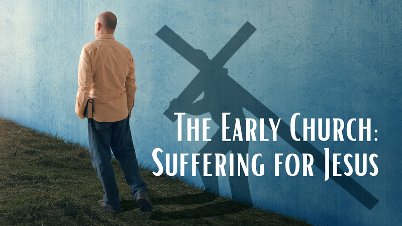 The Early Church: Suffering for Jesus