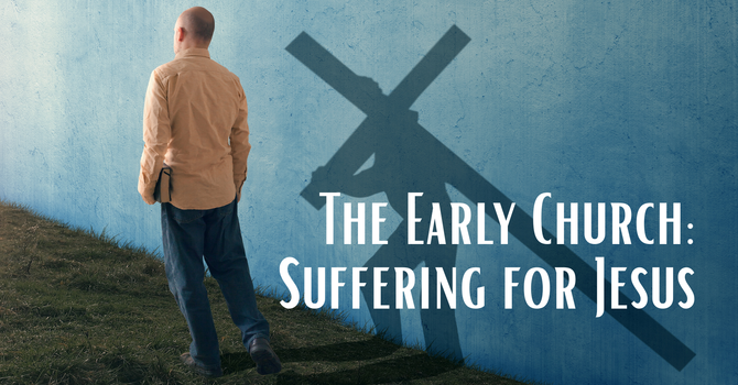 The Early Church: Suffering for Jesus