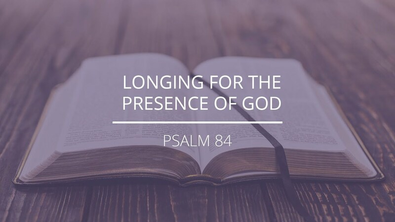 Psalm 84 - "Longing For The Presence of God"