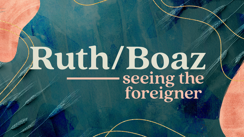 Seeing the Foreigner | Ruth/Boaz