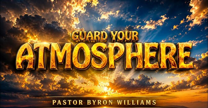 GUARD YOUR ATMOSPHERE | TEACHING OF THE WORD | 5.28.26