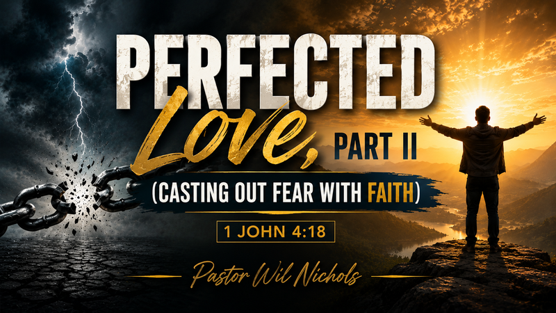 Perfected Love, Part II (Casting Out Fear With Faith)