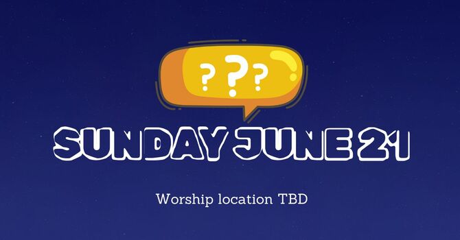 June 21 Worship Location Unknown