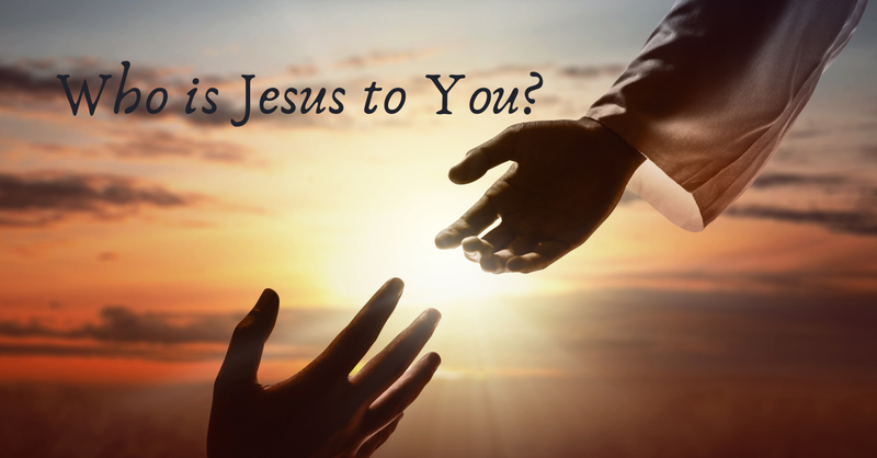 Who is Jesus to You?