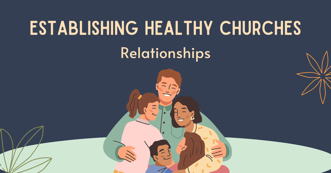 Establishing Healthy Churches: Relationships