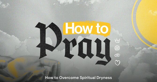 How to Overcome Spiritual Dryness