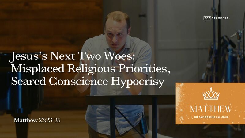 Jesus’s Next Two Woes: Misplaced Religious Priorities, Seared Conscience Hypocrisy