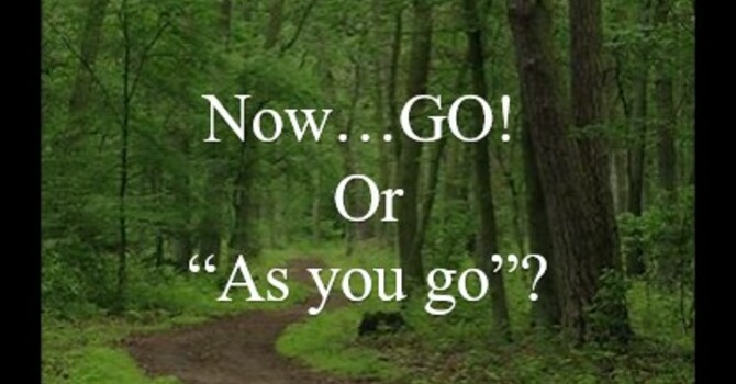 "Now...GO! or As You Go"