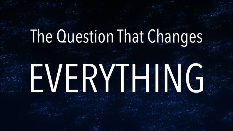 The Question That Changes Everything - Pastor Gerry Bass