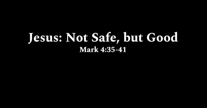 Jesus: Not safe, but good