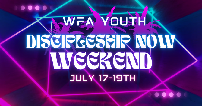 WFA Youth Discipleship Now Weekend