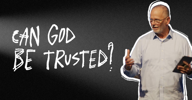 Can God Be Trusted?