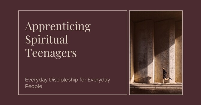 Everyday Discipleship For Everyday People: Apprenticing Spiritual Teenagers