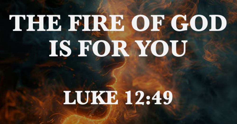 The Fire of God Is For You