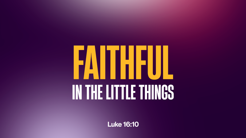 Faithful in the Little Things