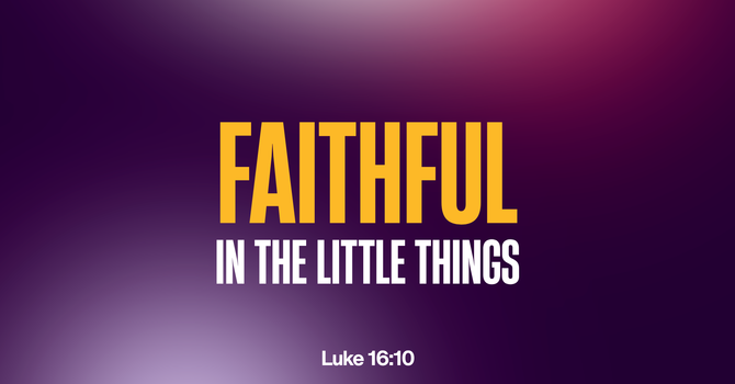 Faithful in the Little Things