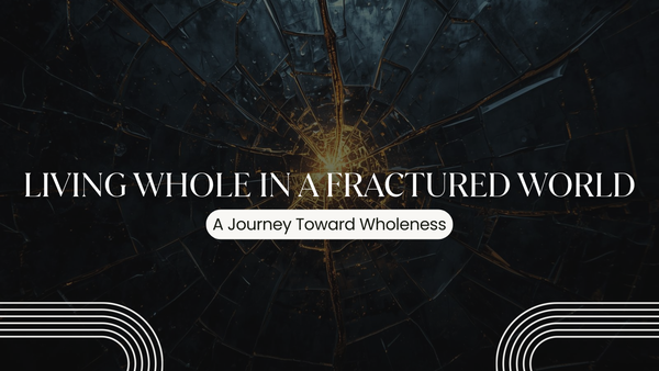 Living Whole In A Fractured World