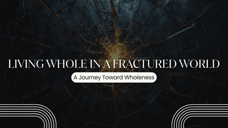 Living Whole In A Fractured World