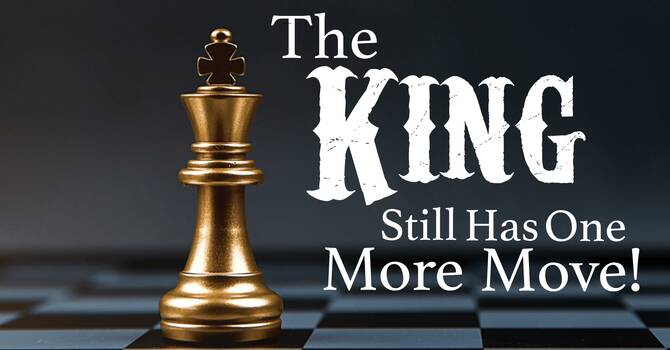 The King Still Has One More Move!