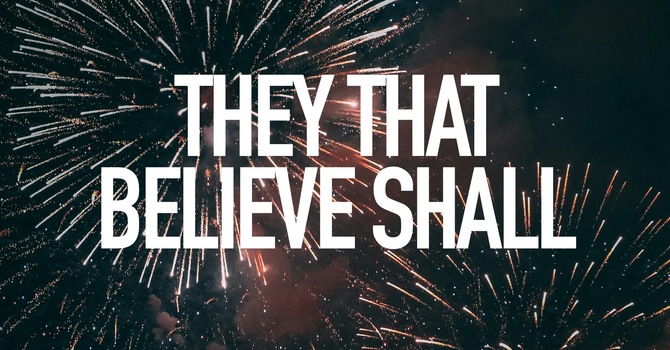 They That Believe, Shall...