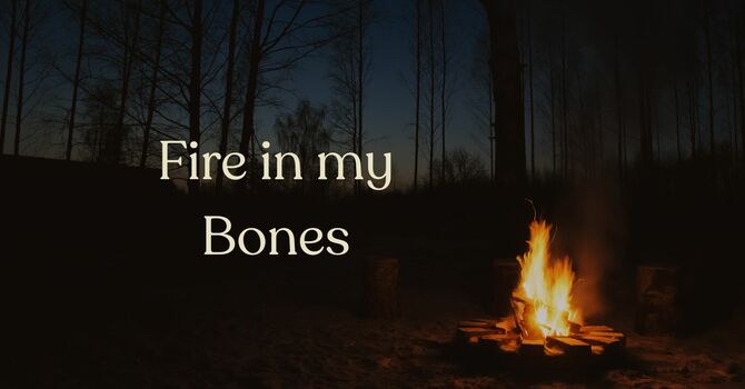 Fire in my Bones