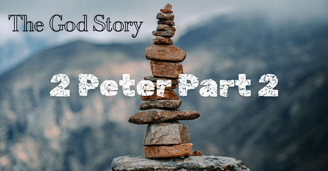 The God Story: 2 Peter Part 2
