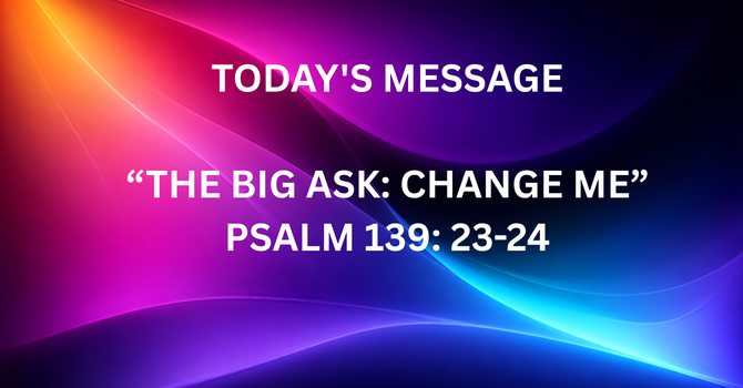 THE BIG ASK: CHANGE ME