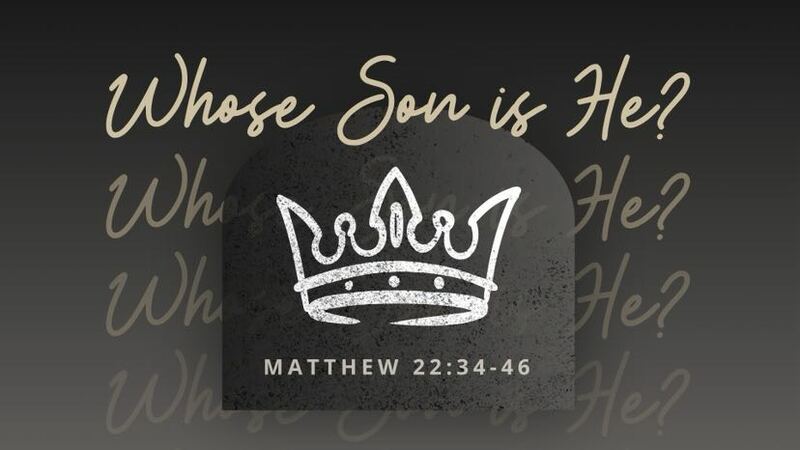 Matthew 22:33-46 - Who's Son is He?