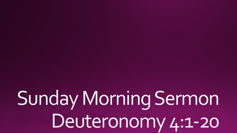 Sunday Morning Sermon - Deuteronomy 4:1-20