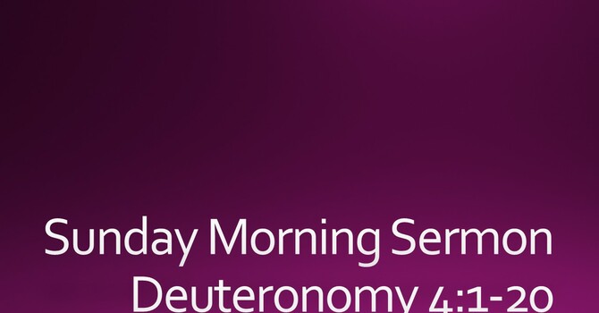 Sunday Morning Sermon - Deuteronomy 4:1-20