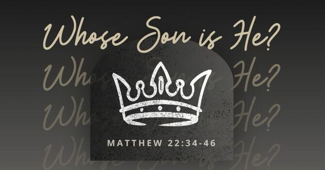 Matthew 22:33-46 - Who's Son is He?