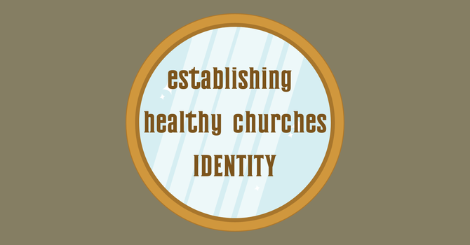 Establishing Healthy Churches: Identity