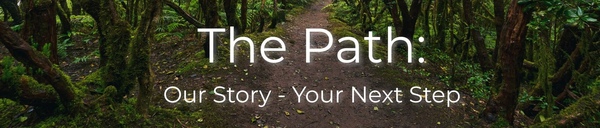 The Path: Our Story, Your Next Step