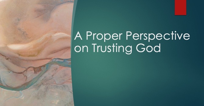 A Proper Perspective on Trusting God