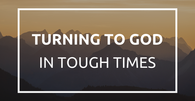 Turning to God in Tough Times