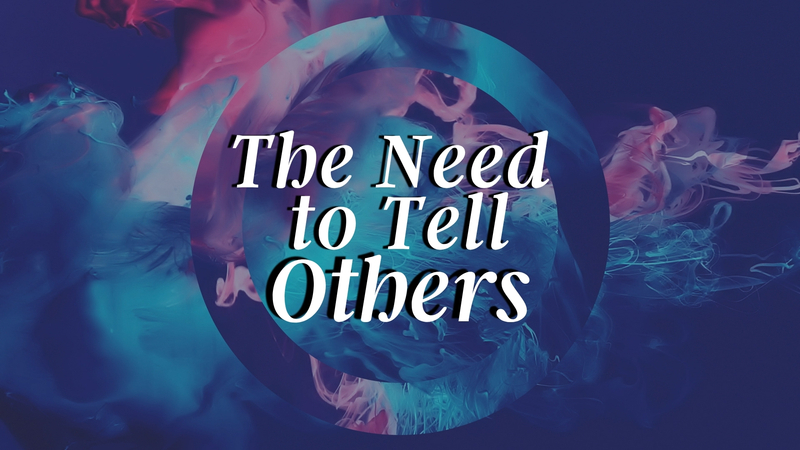 The Need to Tell Others