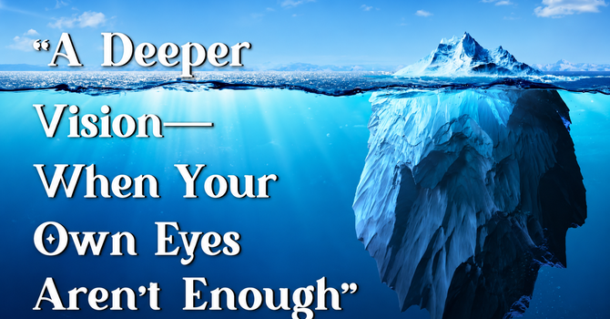 A Deeper Vision - When Your Own Eyes Aren't Enough