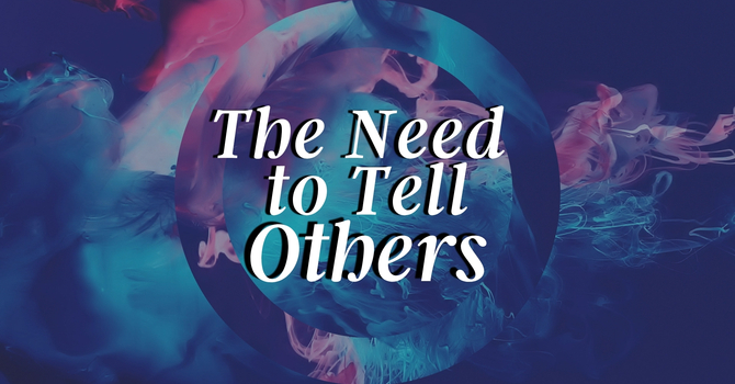The Need to Tell Others