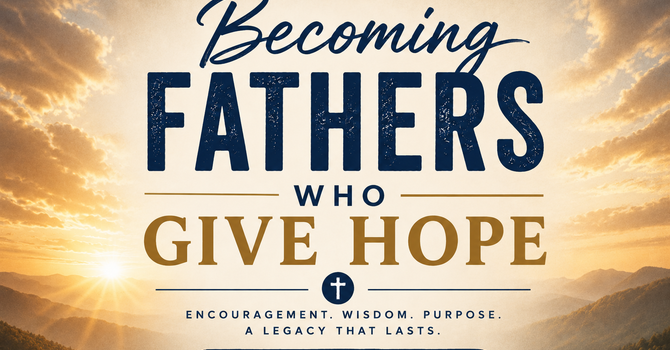 Becoming Fathers Who Give Hope image