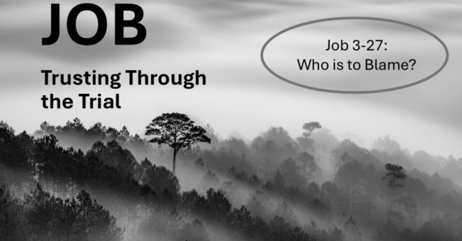"Job: Trusting through the trial. Ch. 3-27...Who is to blame?"