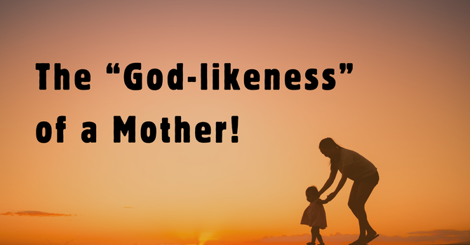 The "God-likeness" of a Mother