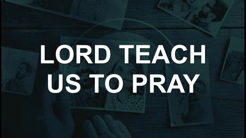 LORD TEACH US TO PRAY