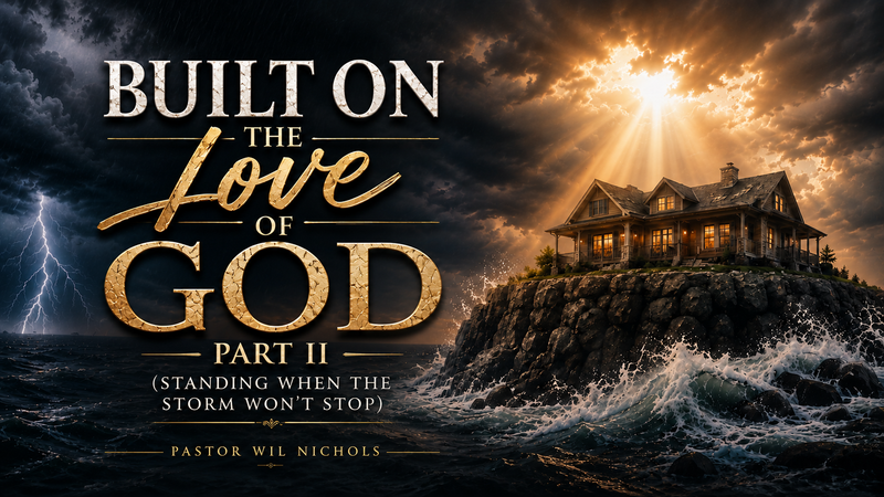 Built on the Love of God, Part II (Standing When The Storm Won’t Stop)