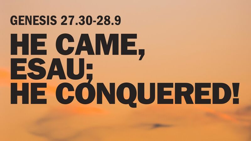 He Came, Esau; He Conquered!