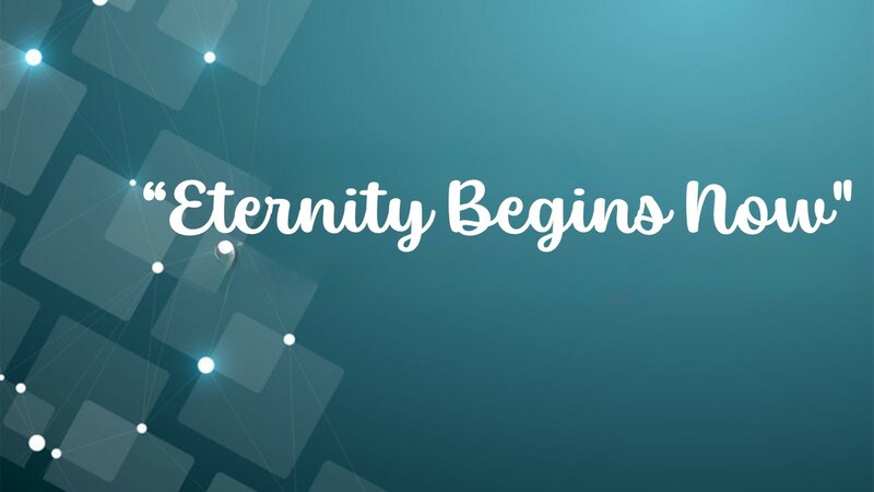 Eternity Begins Now