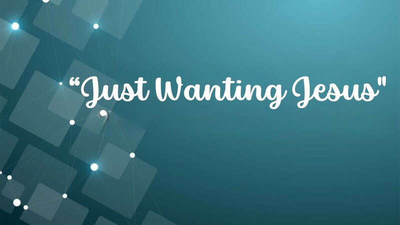 Just Wanting Jesus