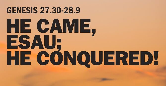 He Came, Esau; He Conquered!